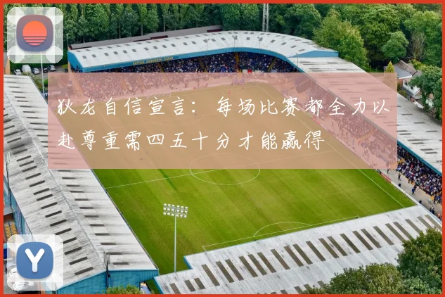 狄龙自信宣言：每场比赛都全力以赴尊重需四五十分才能赢得