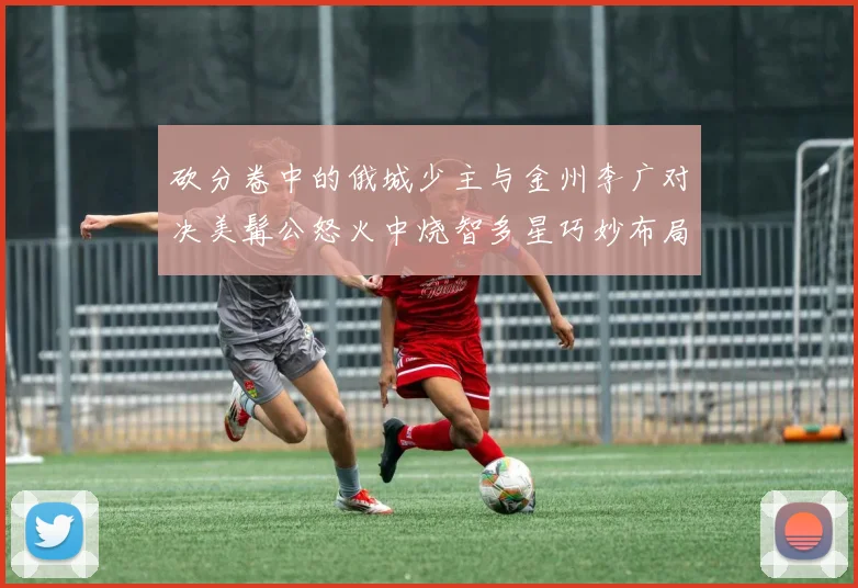砍分卷中的俄城少主与金州李广对决美髯公怒火中烧智多星巧妙布局