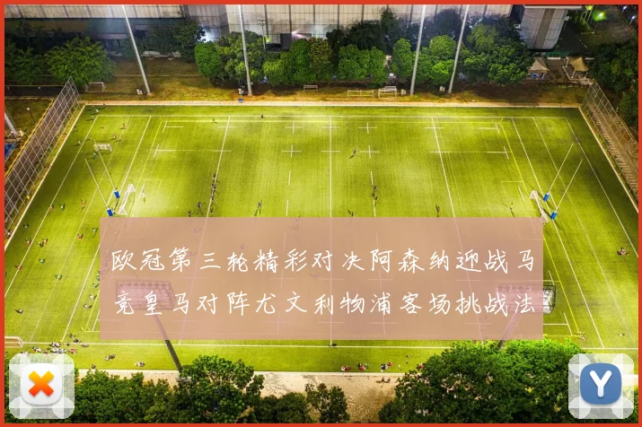 欧冠第三轮精彩对决阿森纳迎战马竞皇马对阵尤文利物浦客场挑战法兰克福