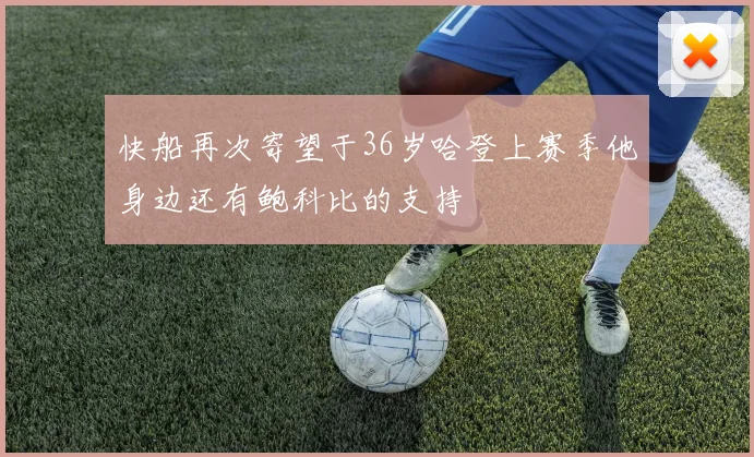 快船再次寄望于36岁哈登上赛季他身边还有鲍科比的支持